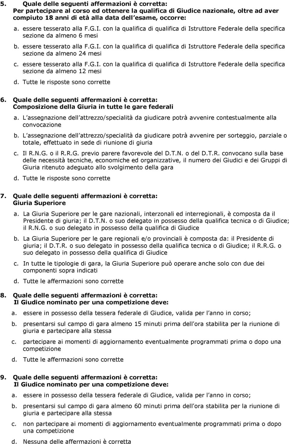 essere tesserato alla F.G.I. con la qualifica i qualifica i Istruttore Feerale ella specifica sezione a almeno 12 mesi. Tutte le risposte sono corrette 6.