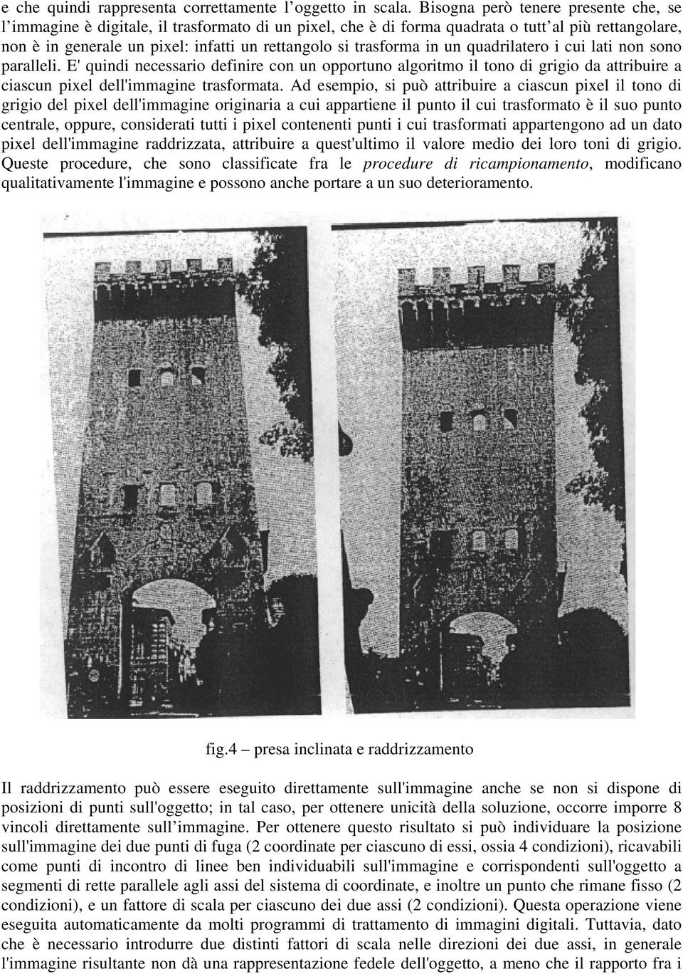 quadrlatero cu lat non sono parallel. E' qund necessaro defnre con un opportuno algortmo l tono d grgo da attrbure a cascun pxel dell'mmagne trasformata.