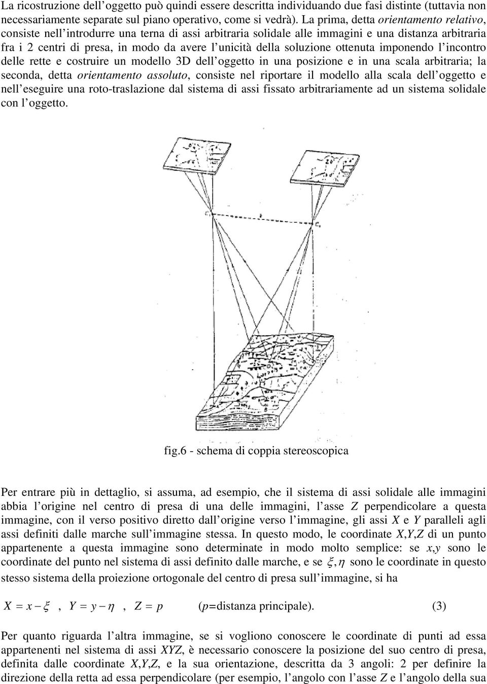 mponendo l ncontro delle rette e costrure un modello 3D dell oggetto n una poszone e n una scala arbtrara; la seconda, detta orentamento assoluto, consste nel rportare l modello alla scala dell