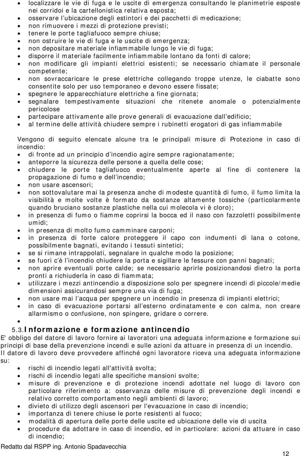 le vie di fuga; disporre il materiale facilmente infiammabile lontano da fonti di calore; non modificare gli impianti elettrici esistenti; se necessario chiamate il personale competente; non