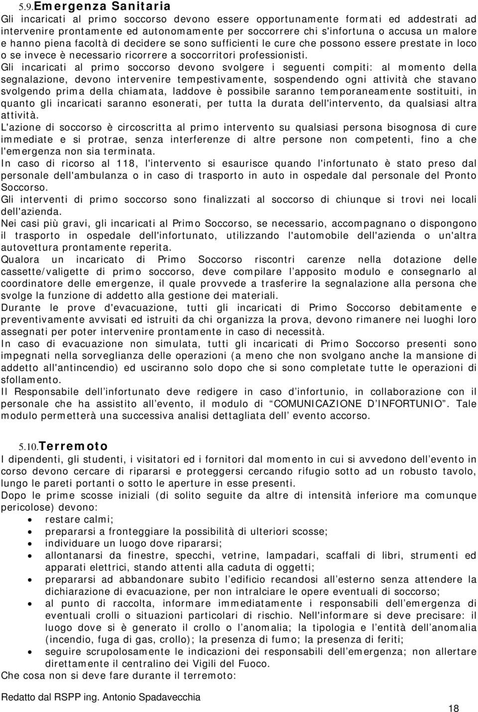 Gli incaricati al primo soccorso devono svolgere i seguenti compiti: al momento della segnalazione, devono intervenire tempestivamente, sospendendo ogni attività che stavano svolgendo prima della