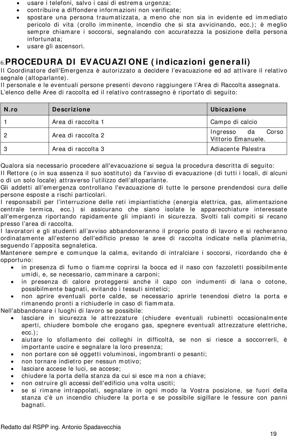 PROCEDURA DI EVACUAZIONE (indicazioni generali) Il Coordinatore dell Emergenza è autorizzato a decidere l evacuazione ed ad attivare il relativo segnale (altoparlante).