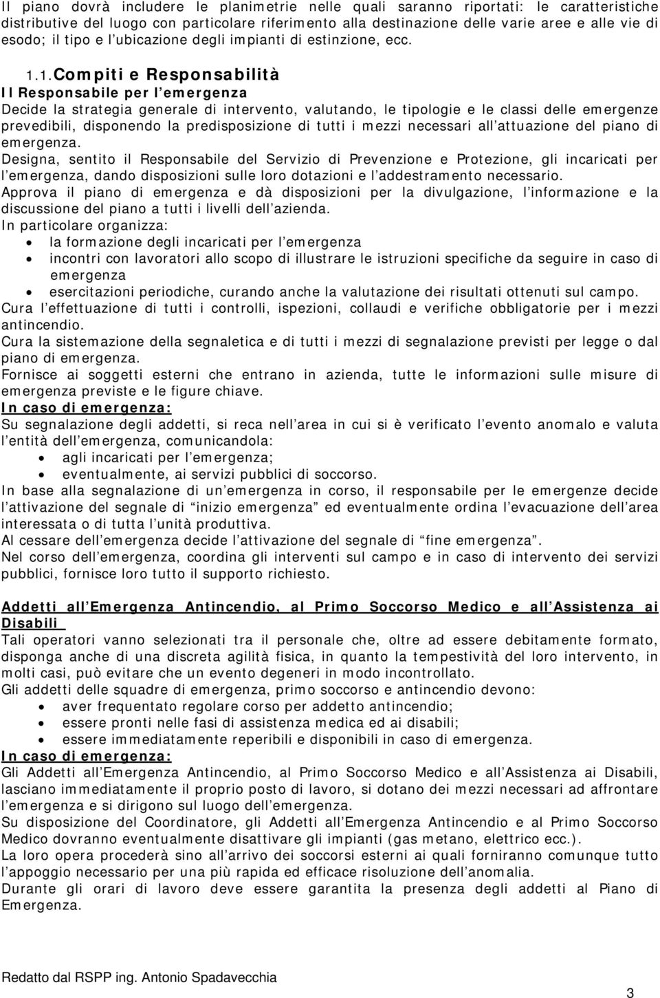 1.Compiti e Responsabilità Il Responsabile per l emergenza Decide la strategia generale di intervento, valutando, le tipologie e le classi delle emergenze prevedibili, disponendo la predisposizione