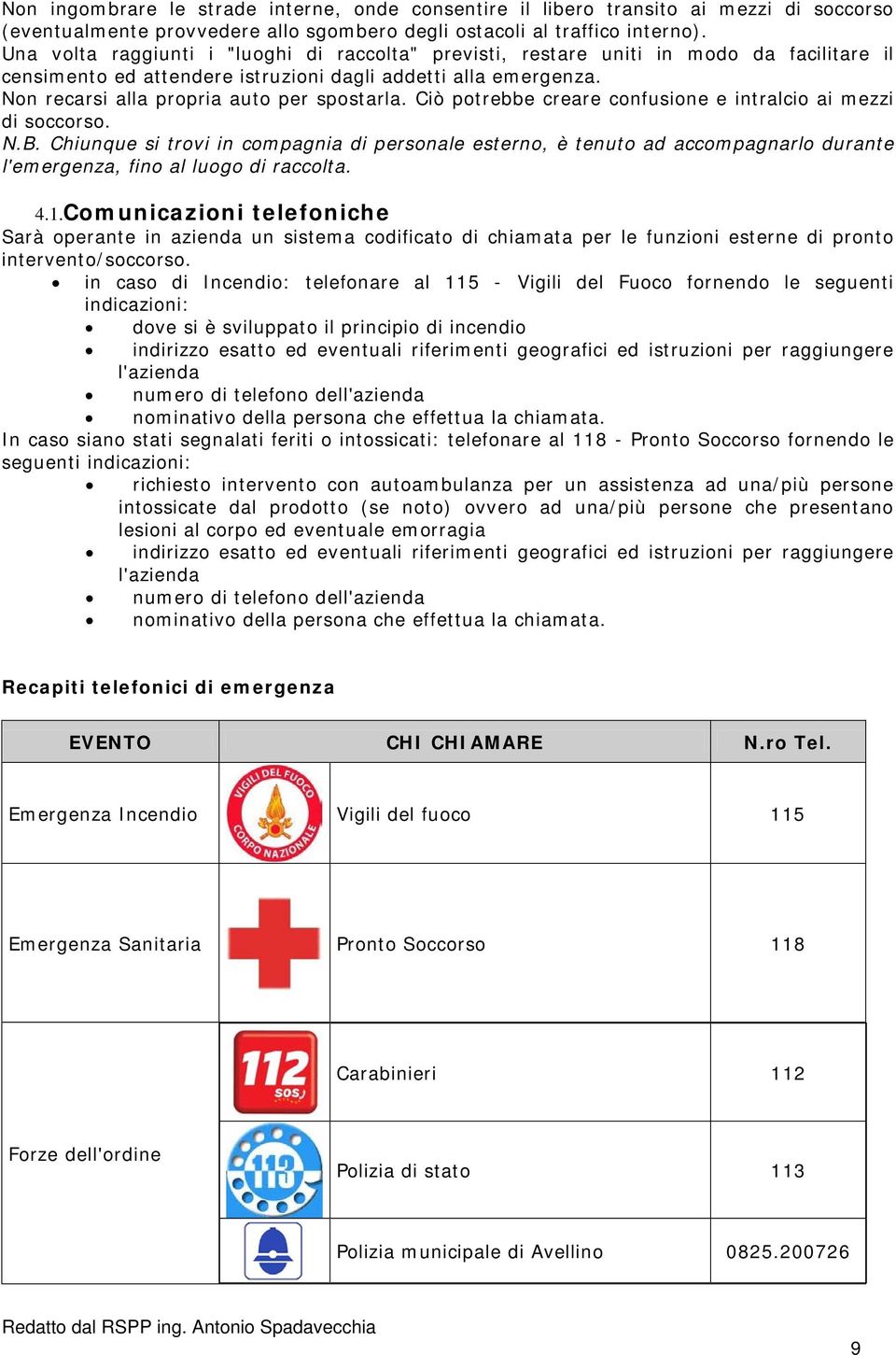 Non recarsi alla propria auto per spostarla. Ciò potrebbe creare confusione e intralcio ai mezzi di soccorso. N.B.