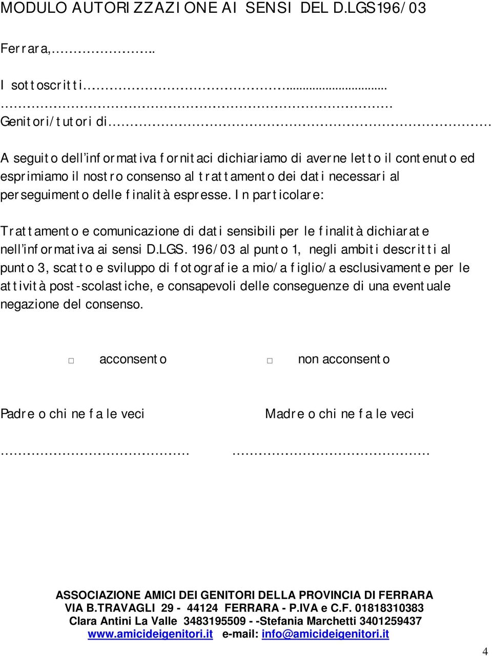 perseguimento delle finalità espresse. In particolare: Trattamento e comunicazione di dati sensibili per le finalità dichiarate nell informativa ai sensi D.LGS.