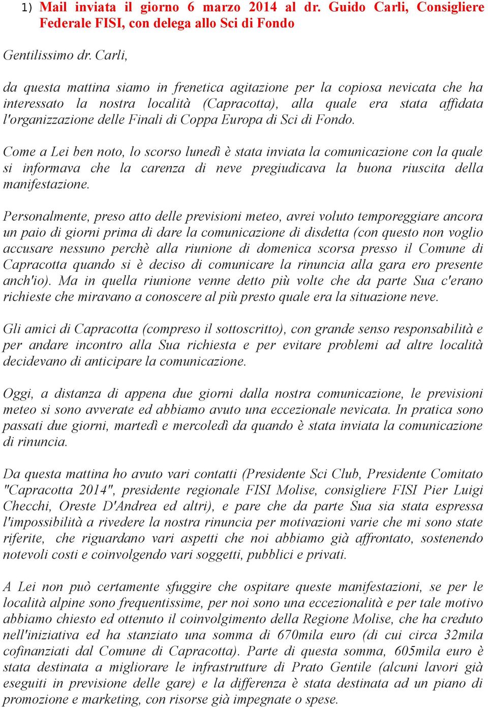 Europa di Sci di Fondo. Come a Lei ben noto, lo scorso lunedì è stata inviata la comunicazione con la quale si informava che la carenza di neve pregiudicava la buona riuscita della manifestazione.