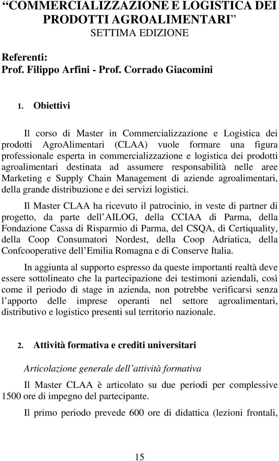 agroalimentari destinata ad assumere responsabilità nelle aree Marketing e Supply Chain Management di aziende agroalimentari, della grande distribuzione e dei servizi logistici.