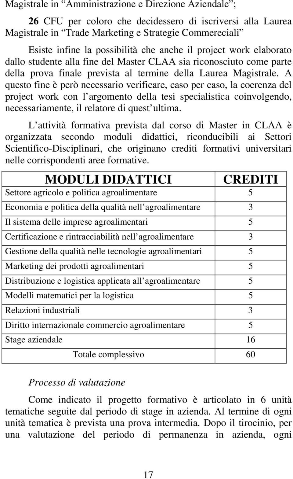 A questo fine è però necessario verificare, caso per caso, la coerenza del project work con l argomento della tesi specialistica coinvolgendo, necessariamente, il relatore di quest ultima.