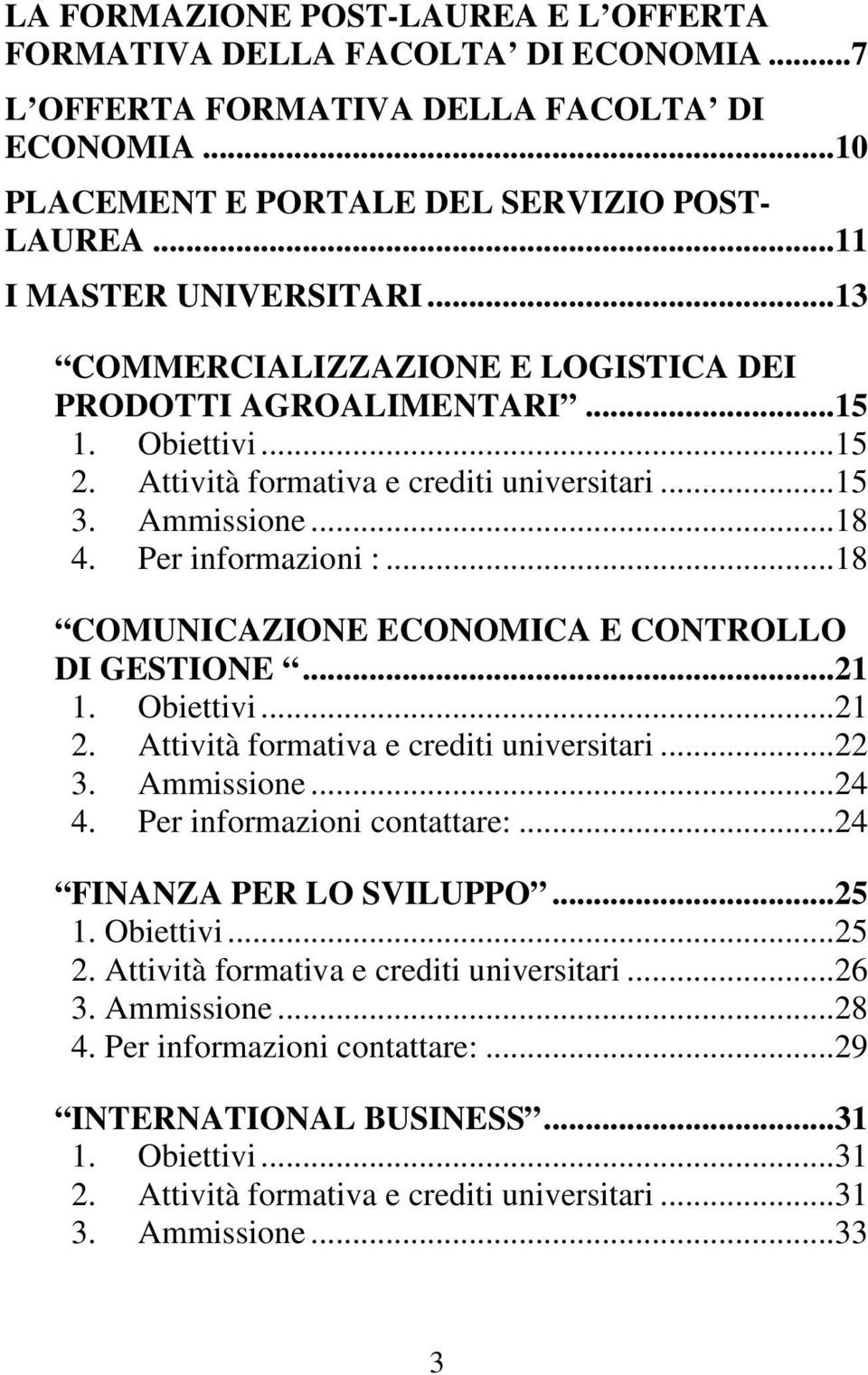 ..18 COMUNICAZIONE ECONOMICA E CONTROLLO DI GESTIONE...21 1. Obiettivi...21 2. Attività formativa e crediti universitari...22 3. Ammissione...24 4. Per informazioni contattare:.