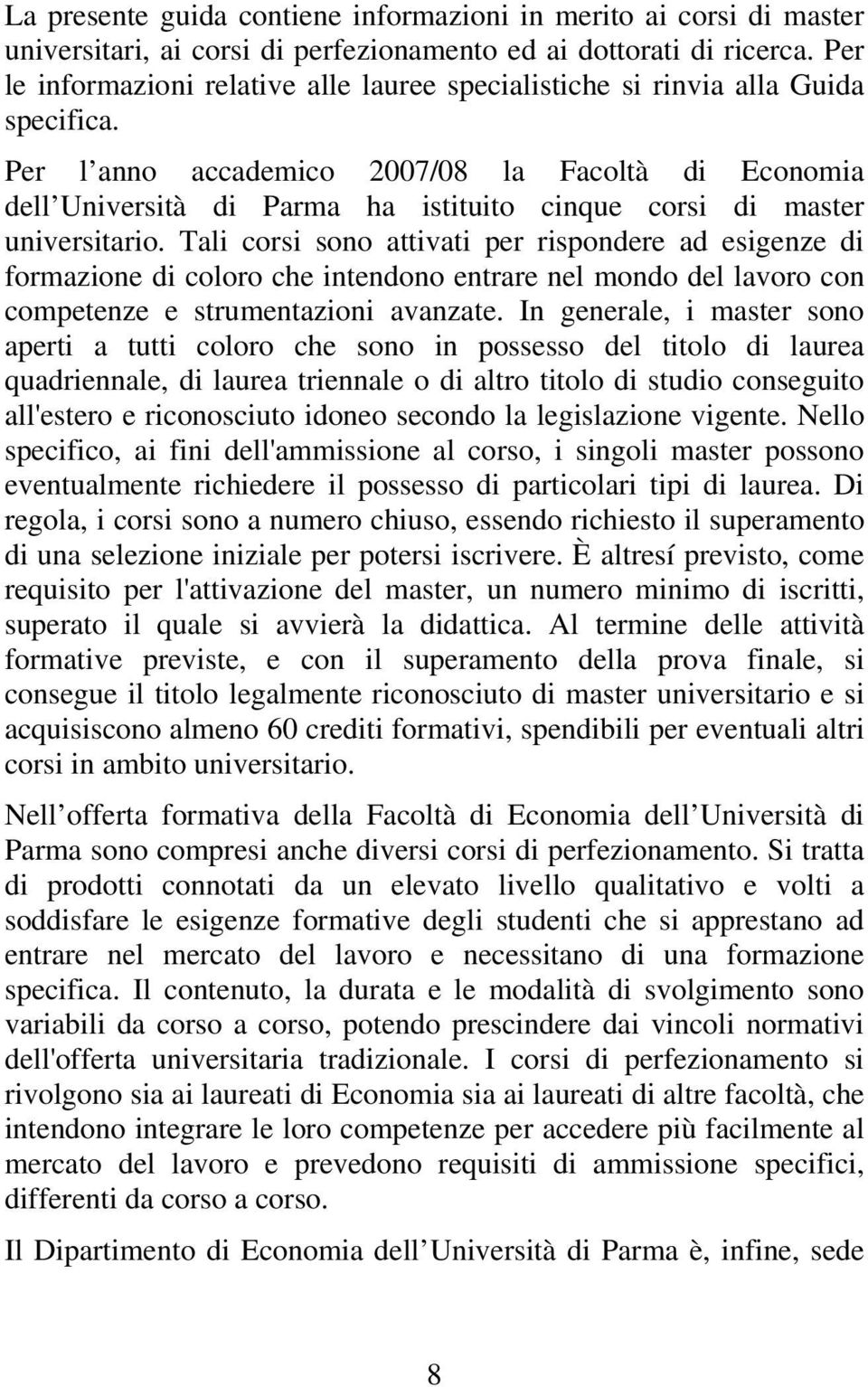 Per l anno accademico 2007/08 la Facoltà di Economia dell Università di Parma ha istituito cinque corsi di master universitario.