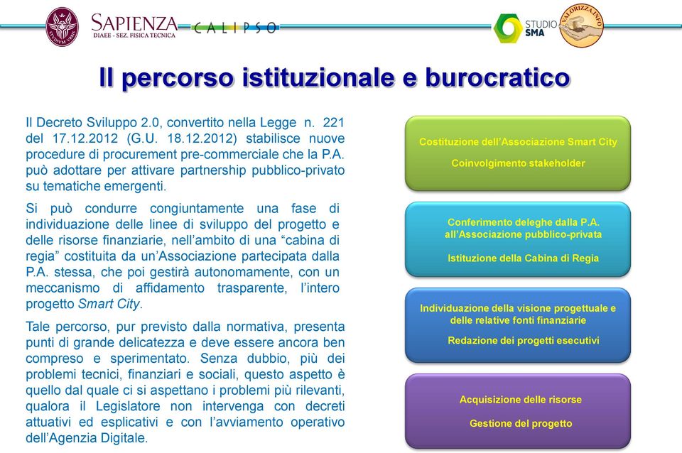 Si può condurre congiuntamente una fase di individuazione delle linee di sviluppo del progetto e delle risorse finanziarie, nell ambito di una cabina di regia costituita da un Associazione