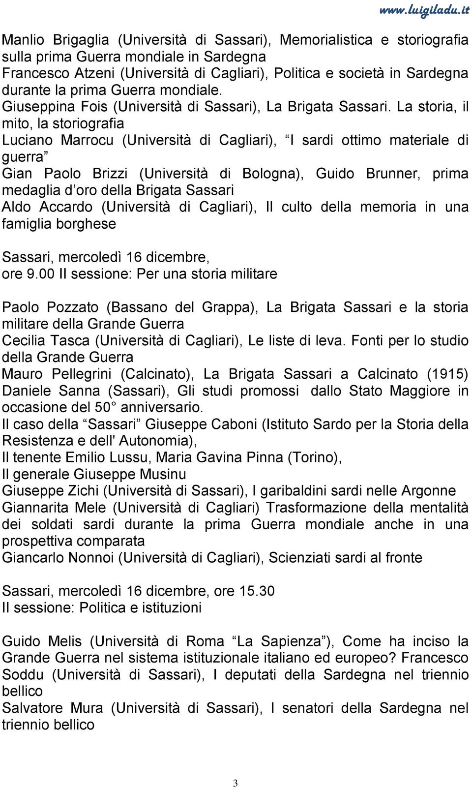 La storia, il mito, la storiografia Luciano Marrocu (Università di Cagliari), I sardi ottimo materiale di guerra Gian Paolo Brizzi (Università di Bologna), Guido Brunner, prima medaglia d oro della