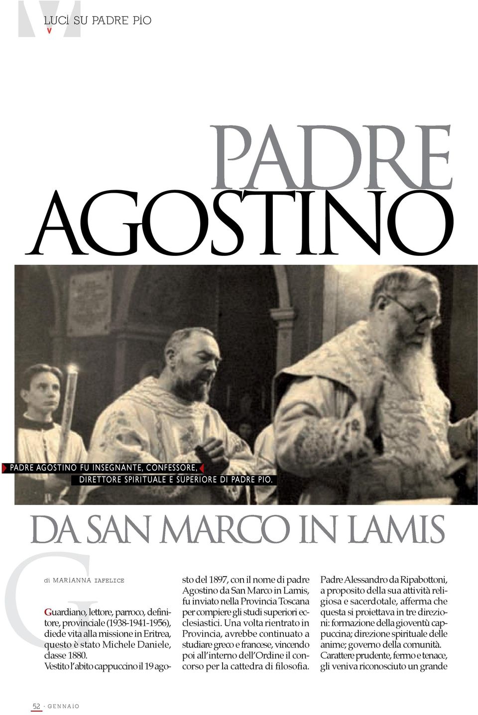 Vestito l abito cappuccino il 19 agosto del 1897, con il nome di padre Agostino da San Marco in Lamis, fu inviato nella Provincia Toscana per compiere gli studi superiori ecclesiastici.