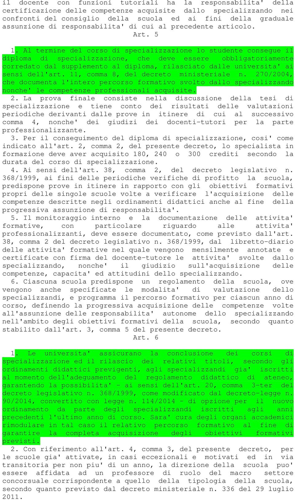 Al termine del corso di specializzazione lo studente consegue il diploma di specializzazione, che deve essere obbligatoriamente corredato dal supplemento al diploma, rilasciato dalle universita' ai