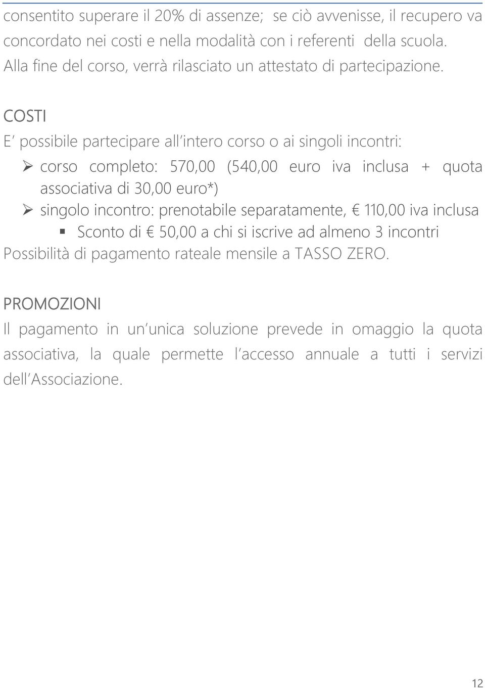 COSTI E possibile partecipare all intero corso o ai singoli incontri: corso completo: 570,00 (540,00 euro iva inclusa + quota associativa di 30,00 euro*) singolo incontro: