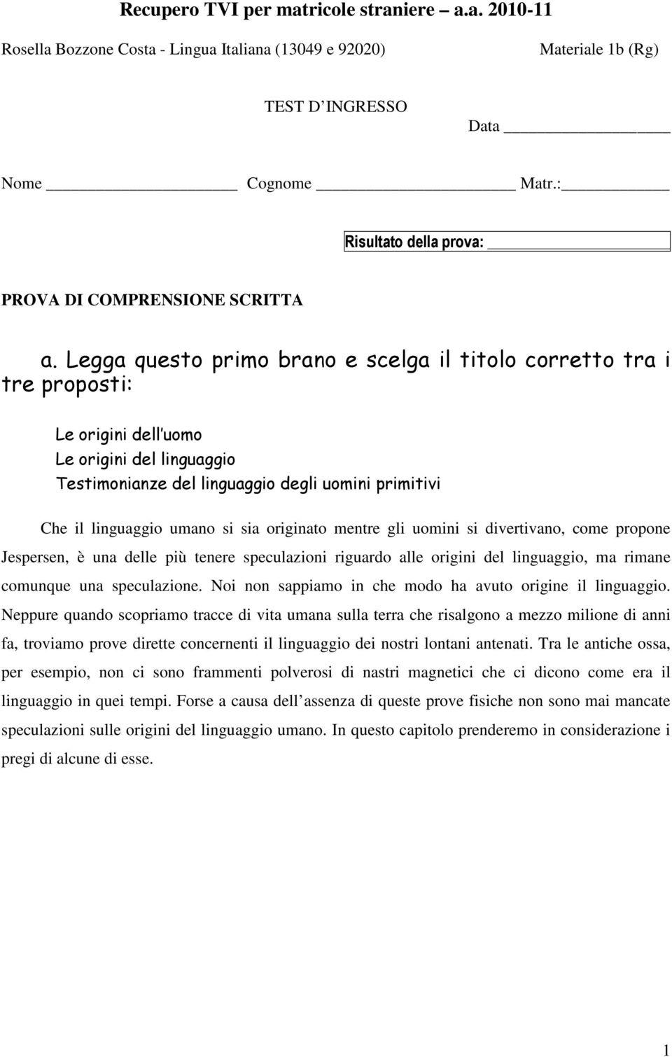 Legga questo primo brano e scelga il titolo corretto tra i tre proposti: Le origini dell uomo Le origini del linguaggio Testimonianze del linguaggio degli uomini primitivi Che il linguaggio umano si