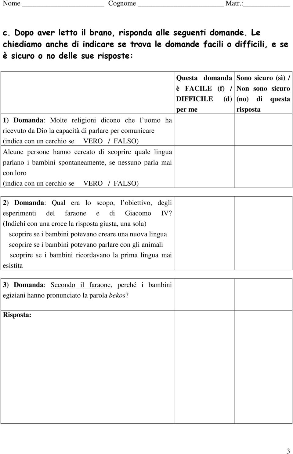 per comunicare (indica con un cerchio se VERO / FALSO) Alcune persone hanno cercato di scoprire quale lingua parlano i bambini spontaneamente, se nessuno parla mai con loro (indica con un cerchio se