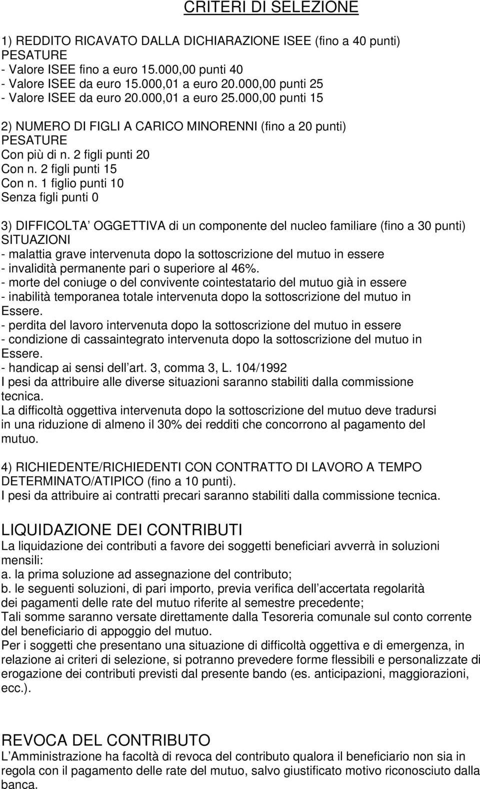 1 figlio punti 10 Senza figli punti 0 3) DIFFICOLTA OGGETTIVA di un componente del nucleo familiare (fino a 30 punti) SITUAZIONI - malattia grave intervenuta dopo la sottoscrizione del mutuo in