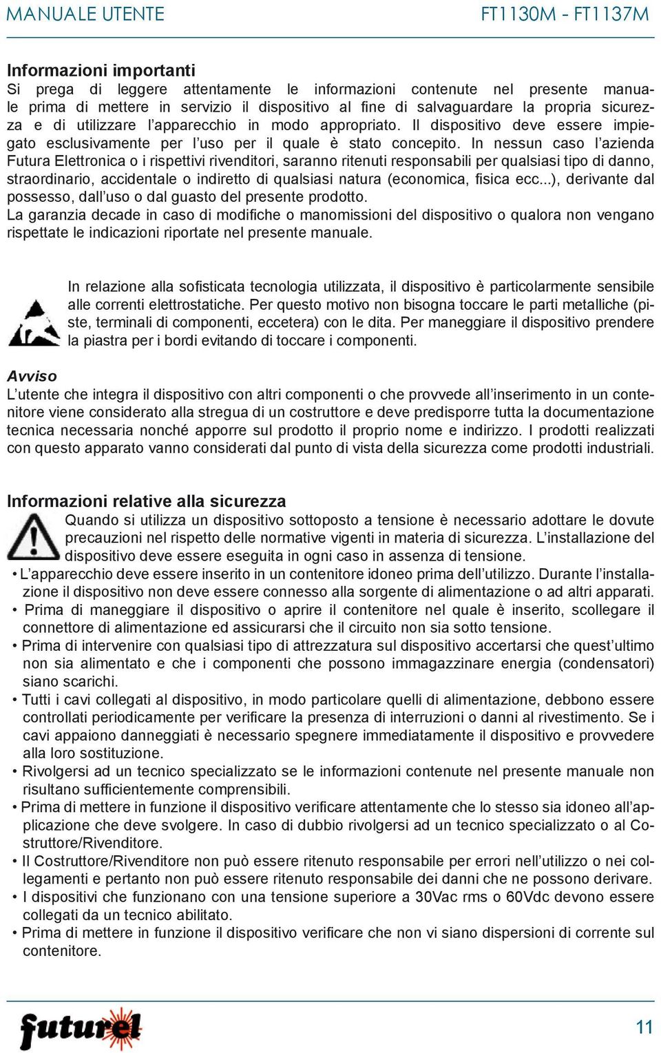 In nessun caso l azienda Futura Elettronica o i rispettivi rivenditori, saranno ritenuti responsabili per qualsiasi tipo di danno, straordinario, accidentale o indiretto di qualsiasi natura