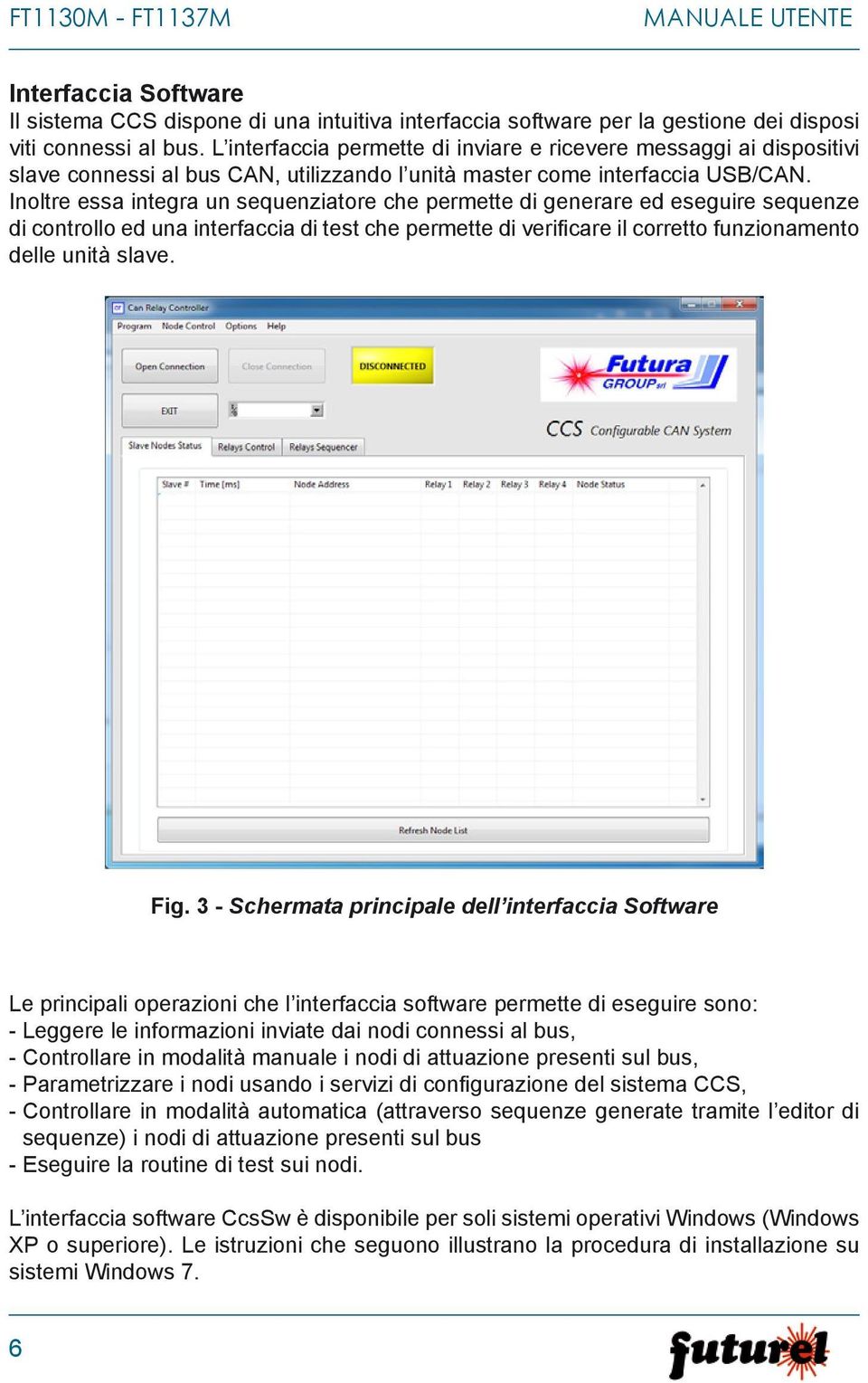 Inoltre essa integra un sequenziatore che permette di generare ed eseguire sequenze di controllo ed una interfaccia di test che permette di verificare il corretto funzionamento delle unità slave. Fig.