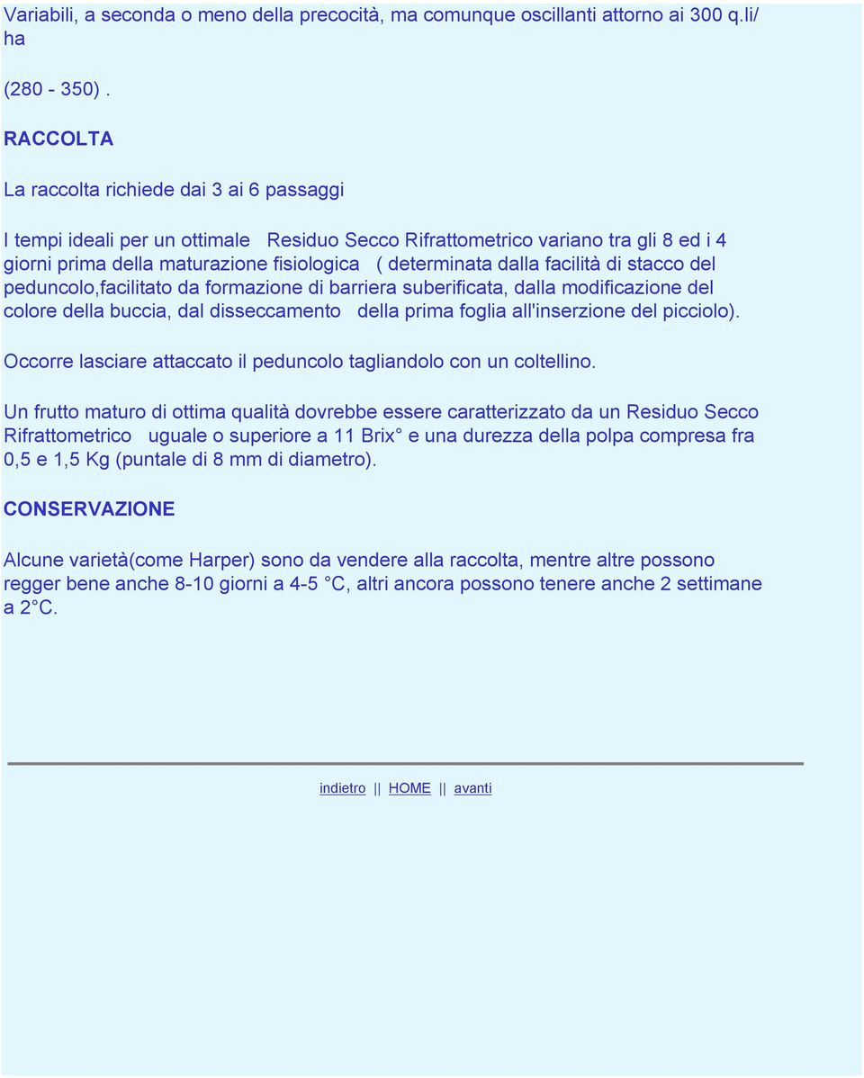 facilità di stacco del peduncolo,facilitato da formazione di barriera suberificata, dalla modificazione del colore della buccia, dal disseccamento della prima foglia all'inserzione del picciolo).