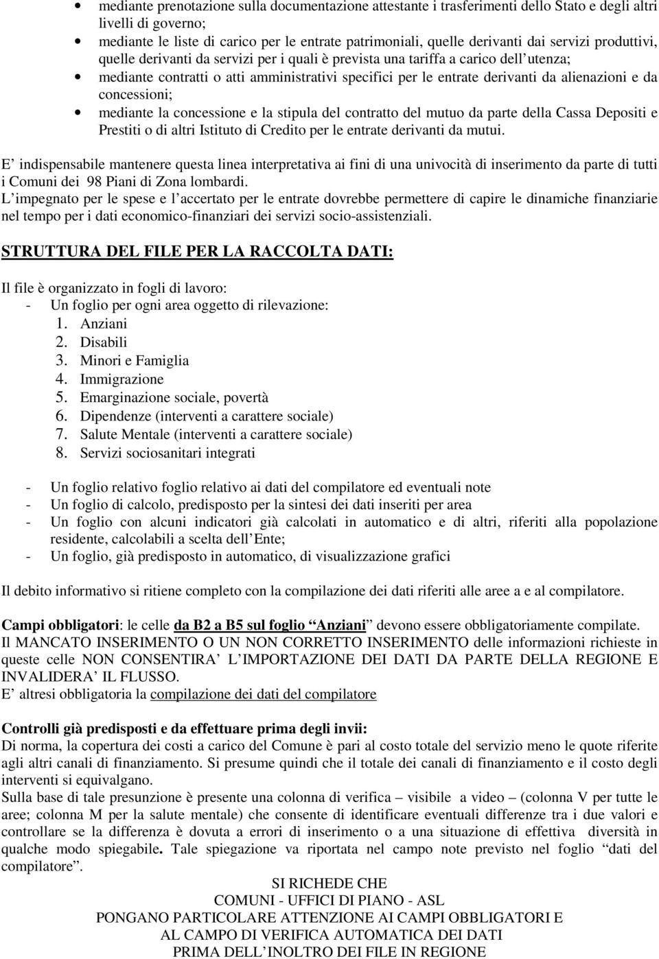 da concessioni; mediante la concessione e la stipula del contratto del mutuo da parte della Cassa Depositi e Prestiti o di altri Istituto di Credito per le entrate derivanti da mutui.