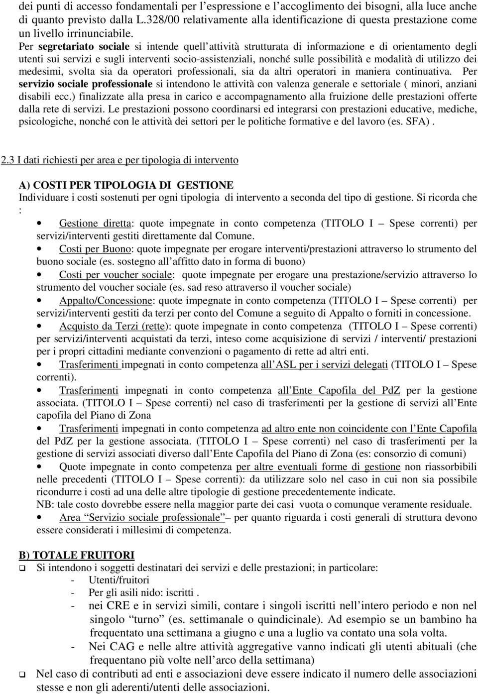 Per segretariato sociale si intende quell attività strutturata di informazione e di orientamento degli utenti sui servizi e sugli interventi socio-assistenziali, nonché sulle possibilità e modalità