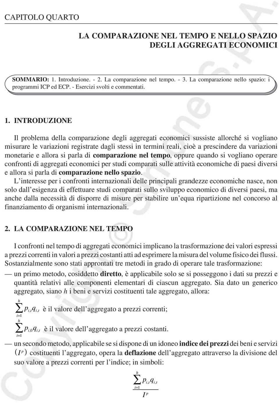 . INTRODUZIONE Il roblema della comarazioe degli aggregati ecoomici sussiste allorché si vogliao misurare le variazioi registrate dagli stessi i termii reali, cioè a rescidere da variazioi moetarie e