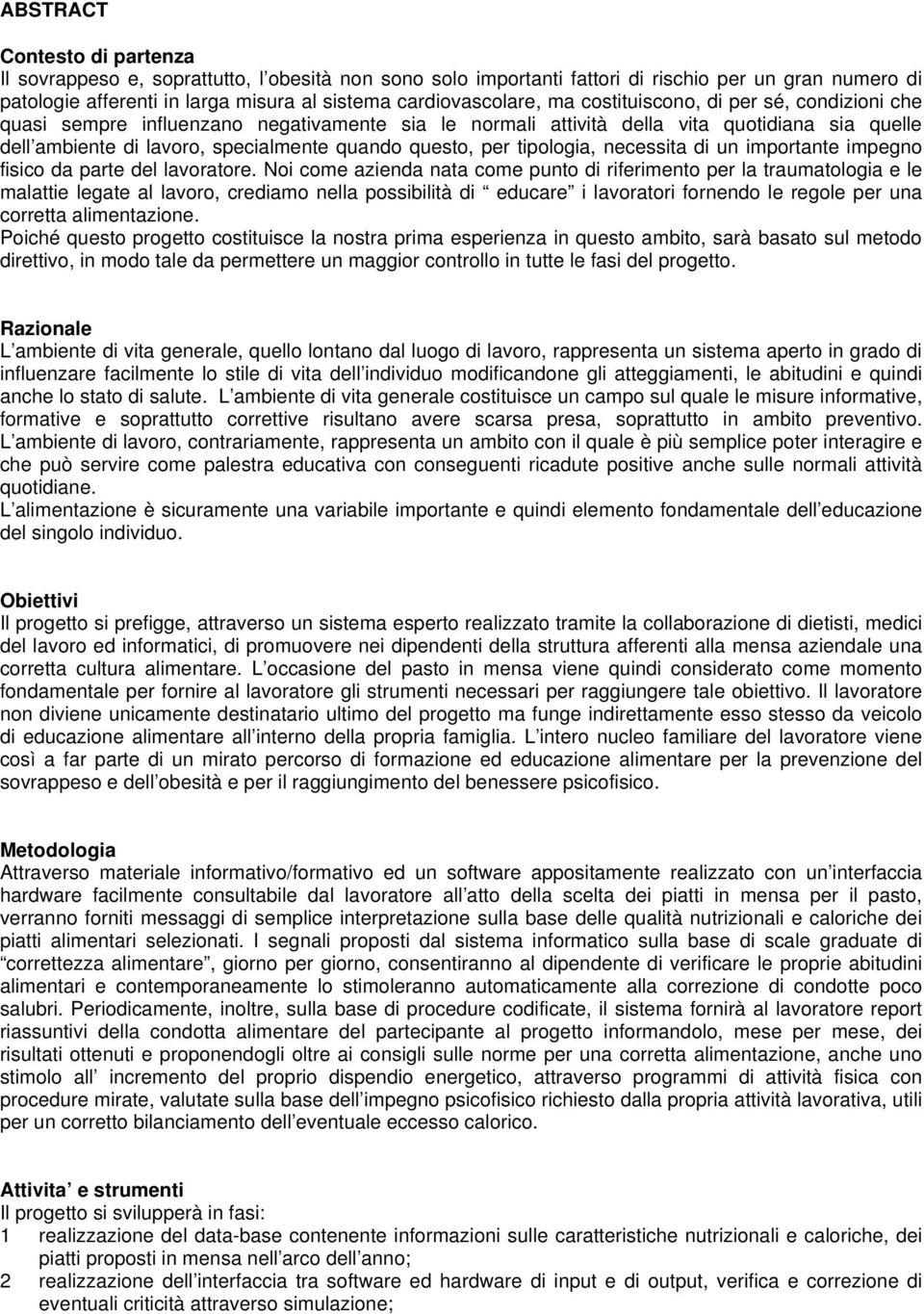 tipologia, necessita di un importante impegno fisico da parte del lavoratore.