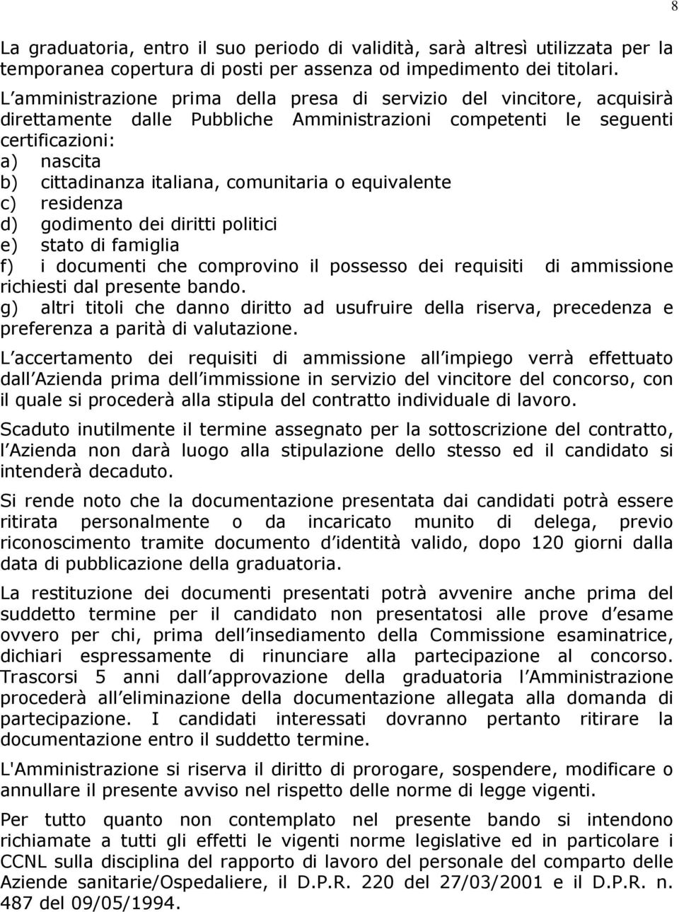 comunitaria o equivalente c) residenza d) godimento dei diritti politici e) stato di famiglia f) i documenti che comprovino il possesso dei requisiti di ammissione richiesti dal presente bando.