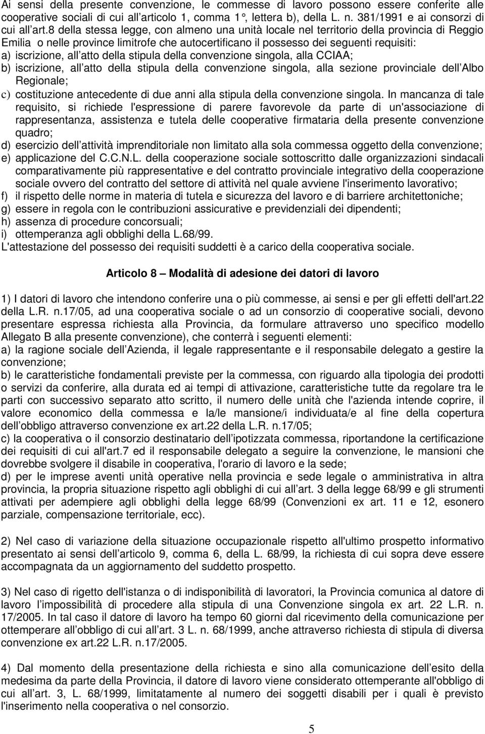 8 della stessa legge, con almeno una unità locale nel territorio della provincia di Reggio Emilia o nelle province limitrofe che autocertificano il possesso dei seguenti requisiti: a) iscrizione, all