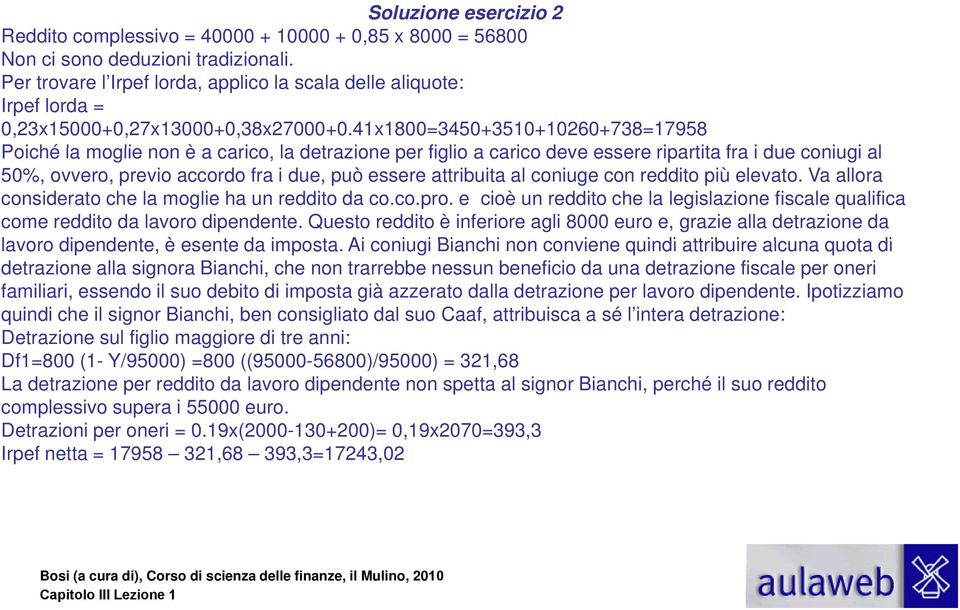 41x1800=3450+3510+10260+738=17958 Poiché la moglie non è a carico, la detrazione per figlio a carico deve essere ripartita fra i due coniugi i al 50%, ovvero, previo accordo fra i due, può essere