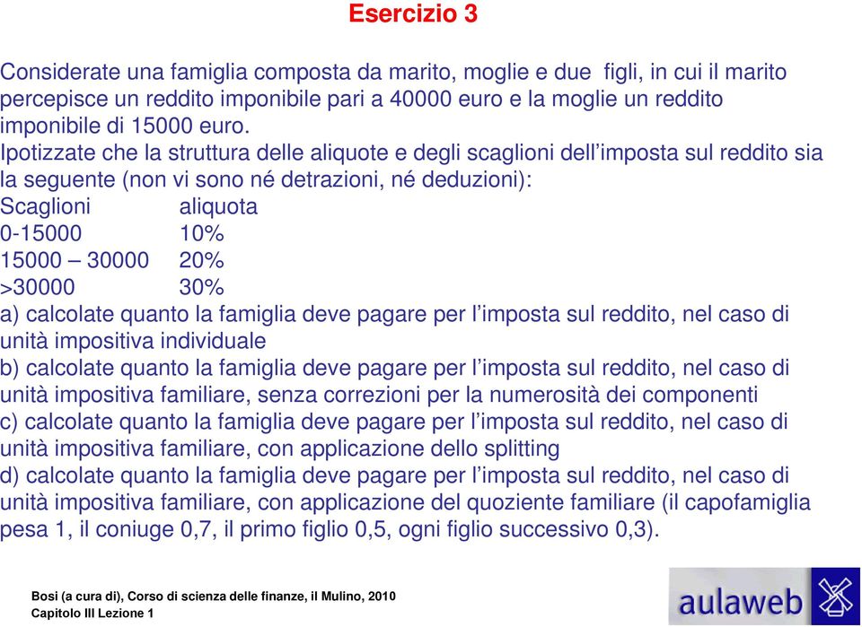 30% a) calcolate quanto la famiglia deve pagare per l imposta sul reddito, nel caso di unità impositiva individuale b) calcolate quanto la famiglia deve pagare per l imposta sul reddito, nel caso di