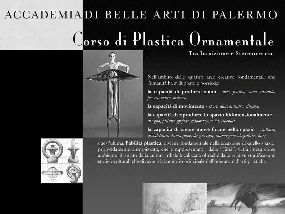 scultura, architettura, decorazione, design, cad, animazioni olografiche, luce; quest ultima: l abilità plastica, diviene fondamentale nella creazione di quello spazio, profondamente antropizzato,