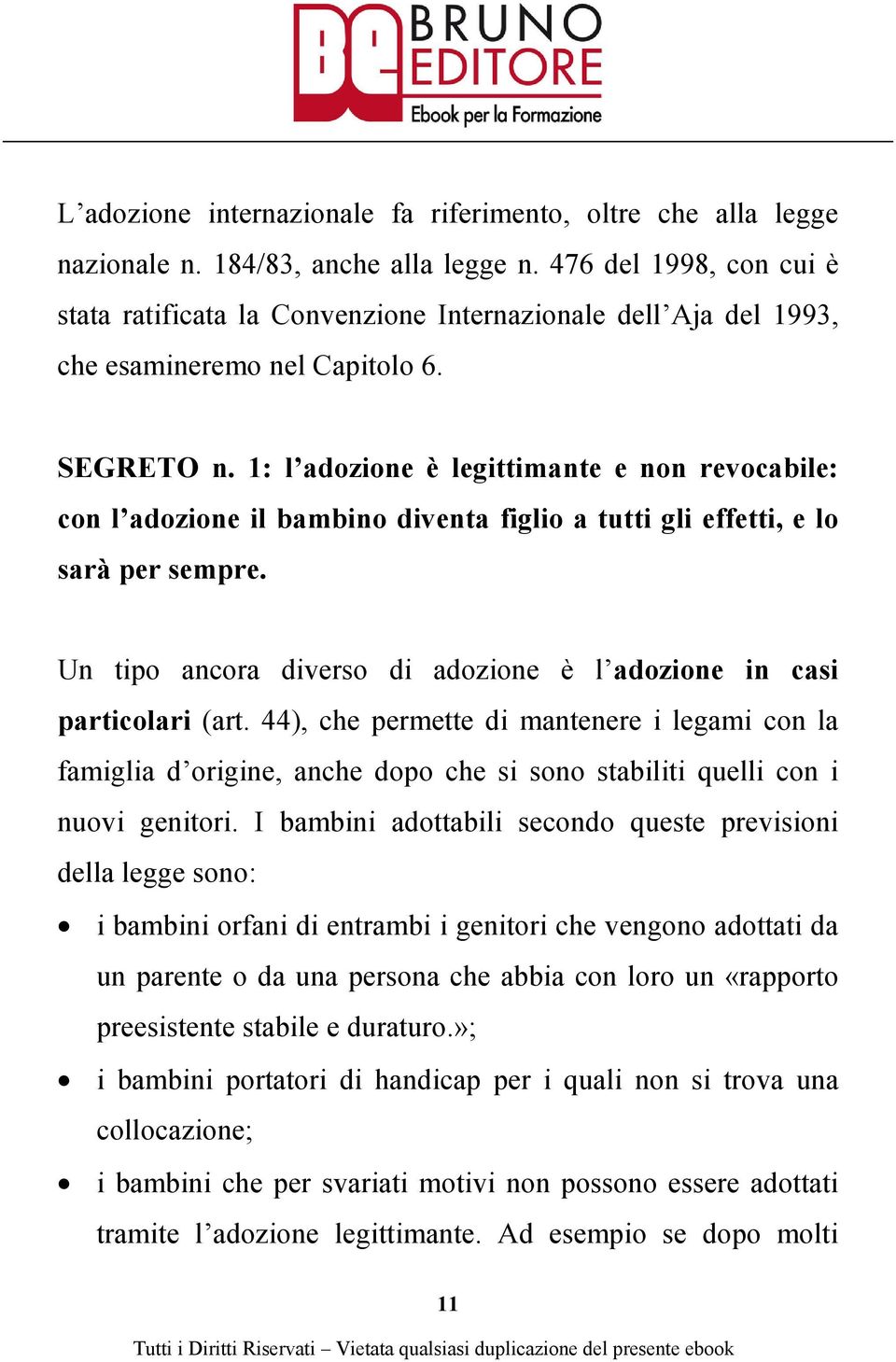 1: l adozione è legittimante e non revocabile: con l adozione il bambino diventa figlio a tutti gli effetti, e lo sarà per sempre.