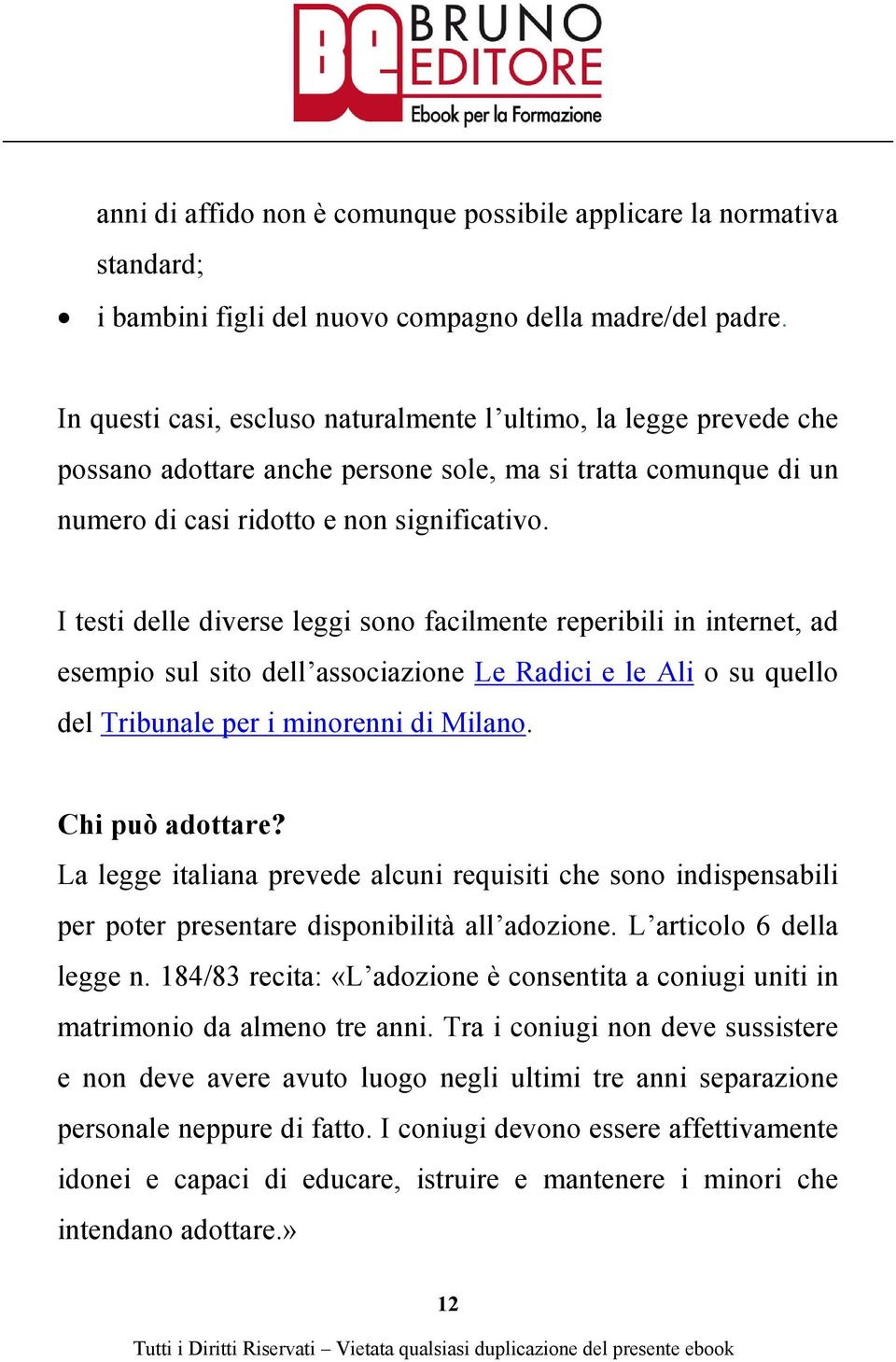 I testi delle diverse leggi sono facilmente reperibili in internet, ad esempio sul sito dell associazione Le Radici e le Ali o su quello del Tribunale per i minorenni di Milano. Chi può adottare?