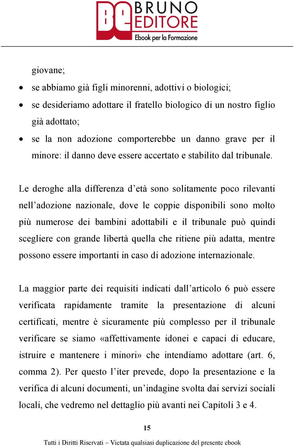 Le deroghe alla differenza d età sono solitamente poco rilevanti nell adozione nazionale, dove le coppie disponibili sono molto più numerose dei bambini adottabili e il tribunale può quindi scegliere