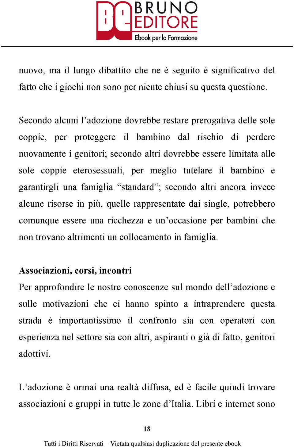 coppie eterosessuali, per meglio tutelare il bambino e garantirgli una famiglia standard ; secondo altri ancora invece alcune risorse in più, quelle rappresentate dai single, potrebbero comunque