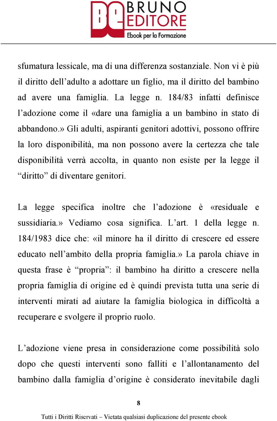 » Gli adulti, aspiranti genitori adottivi, possono offrire la loro disponibilità, ma non possono avere la certezza che tale disponibilità verrà accolta, in quanto non esiste per la legge il diritto