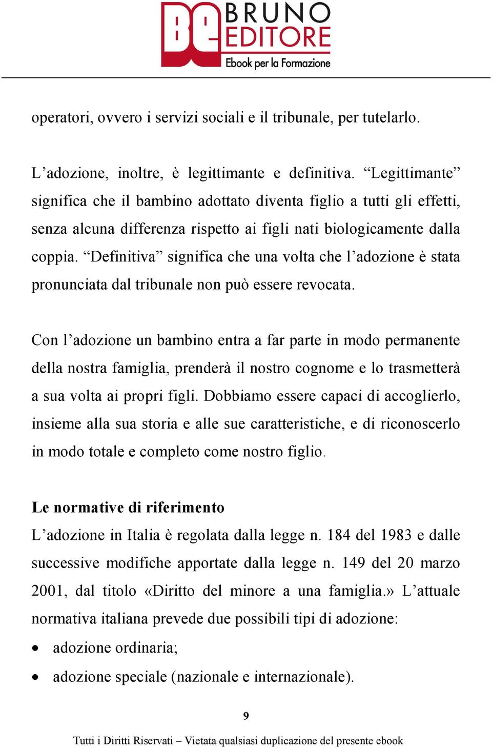 Definitiva significa che una volta che l adozione è stata pronunciata dal tribunale non può essere revocata.