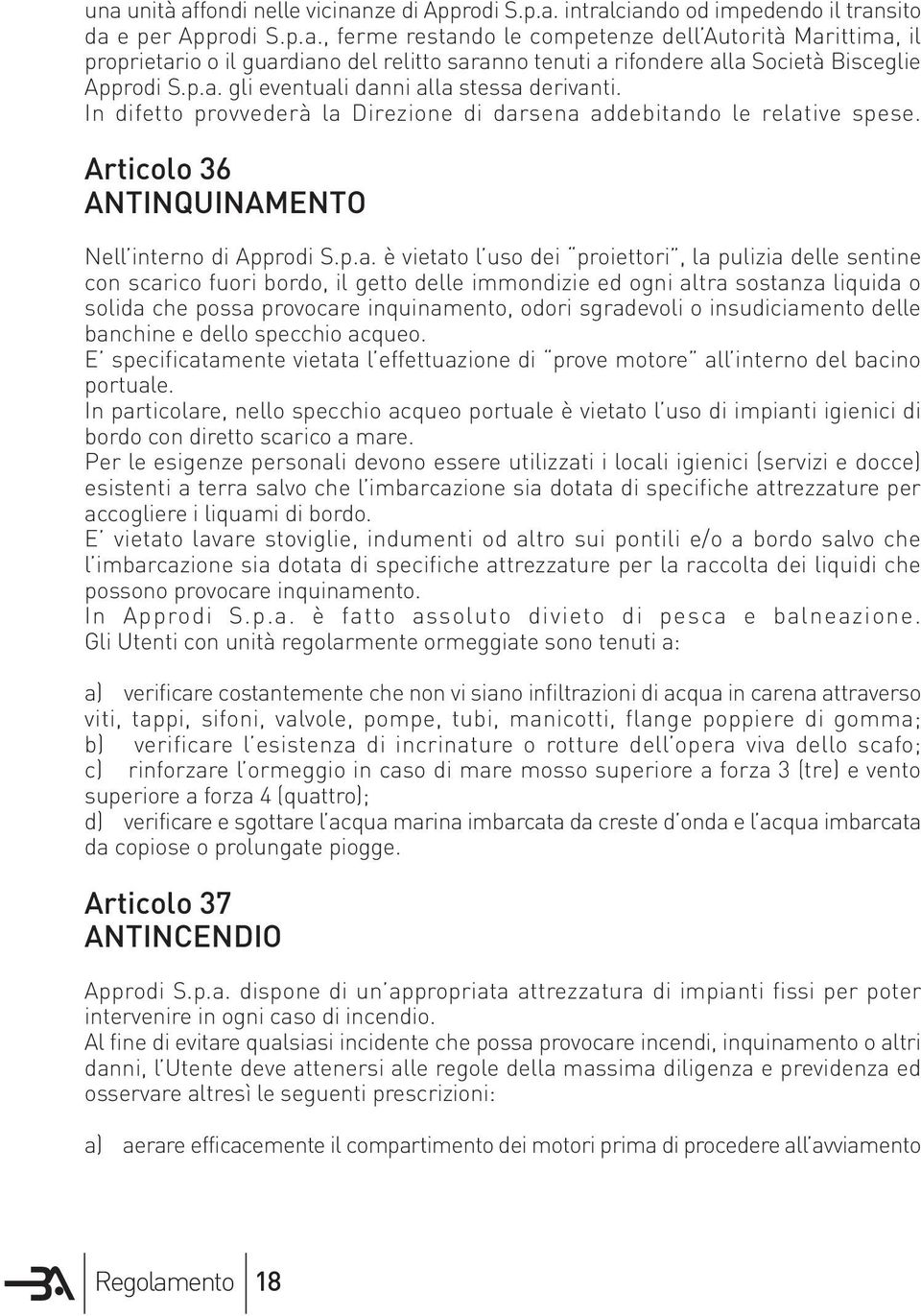 dei proiettori, la pulizia delle sentine con scarico fuori bordo, il getto delle immondizie ed ogni altra sostanza liquida o solida che possa provocare inquinamento, odori sgradevoli o insudiciamento