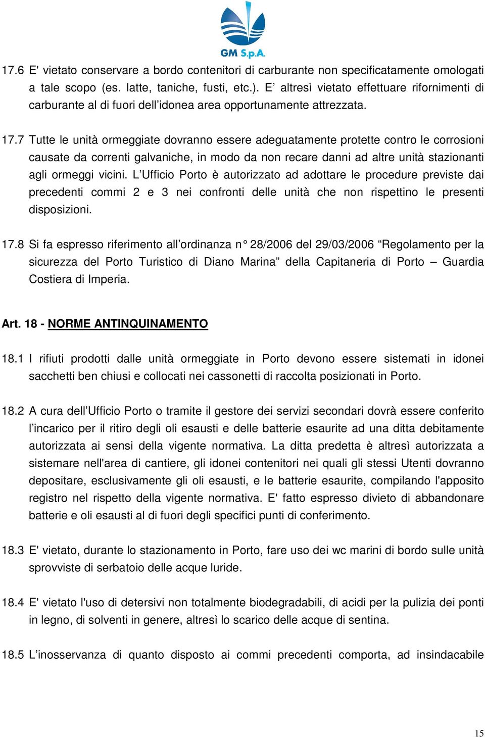 7 Tutte le unità ormeggiate dovranno essere adeguatamente protette contro le corrosioni causate da correnti galvaniche, in modo da non recare danni ad altre unità stazionanti agli ormeggi vicini.