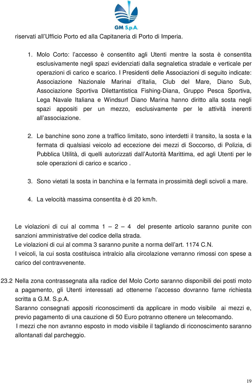 I Presidenti delle Associazioni di seguito indicate: Associazione Nazionale Marinai d Italia, Club del Mare, Diano Sub, Associazione Sportiva Dilettantistica Fishing-Diana, Gruppo Pesca Sportiva,