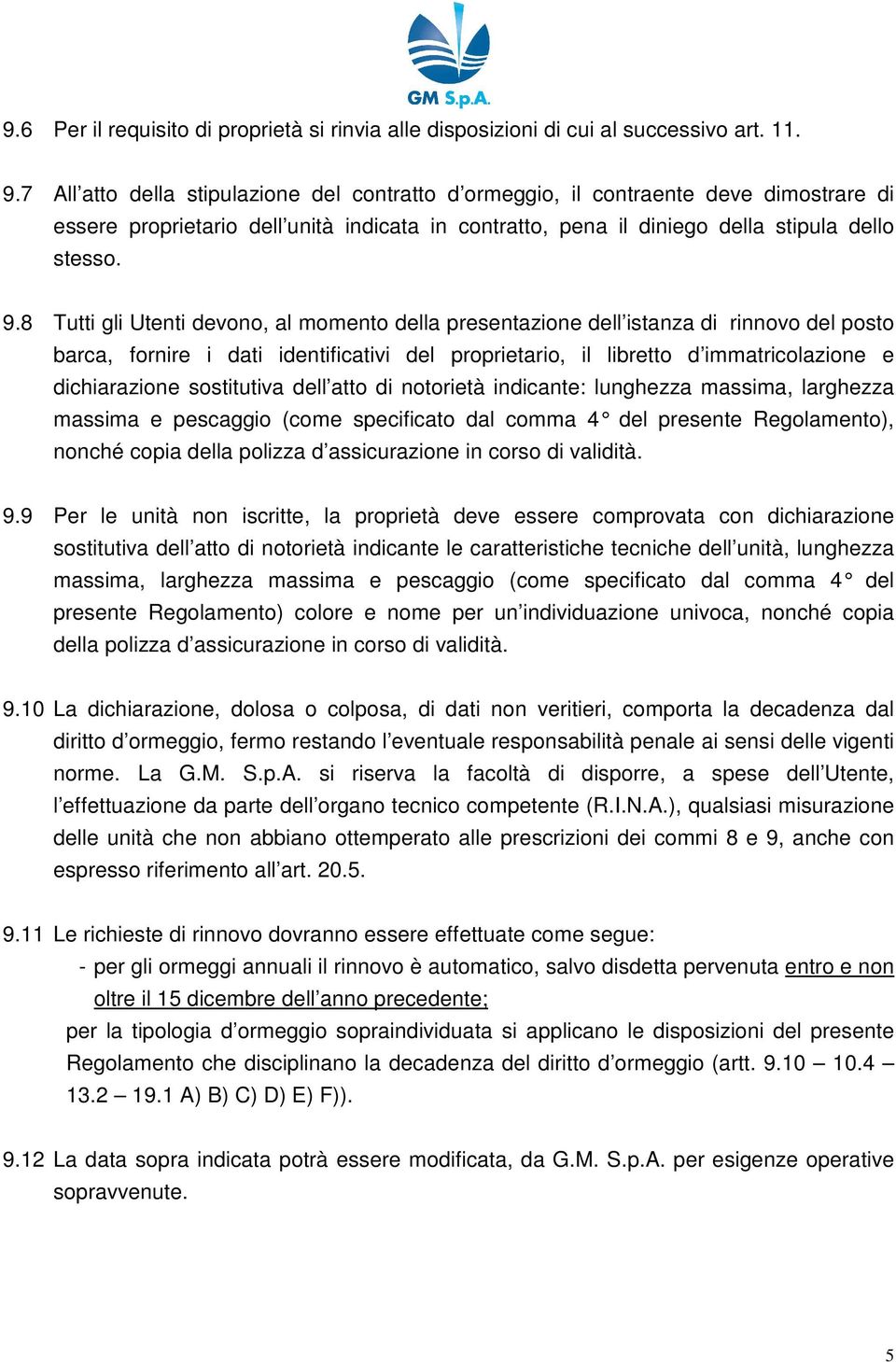 8 Tutti gli Utenti devono, al momento della presentazione dell istanza di rinnovo del posto barca, fornire i dati identificativi del proprietario, il libretto d immatricolazione e dichiarazione