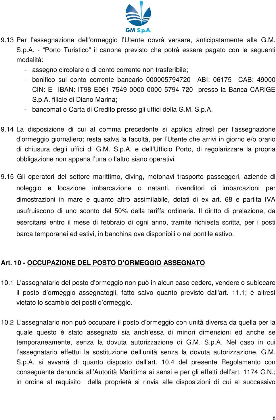 ABI: 06175 CAB: 49000 CIN: E IBAN: IT98 E061 7549 0000 0000 5794 720 presso la Banca CARIGE S.p.A. filiale di Diano Marina; - bancomat o Carta di Credito presso gli uffici della G.M. S.p.A. 9.