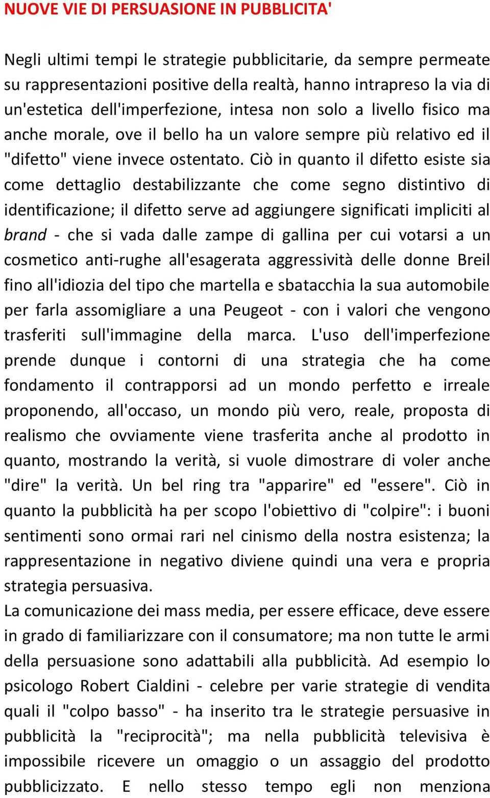 Ciò in quanto il difetto esiste sia come dettaglio destabilizzante che come segno distintivo di identificazione; il difetto serve ad aggiungere significati impliciti al brand - che si vada dalle