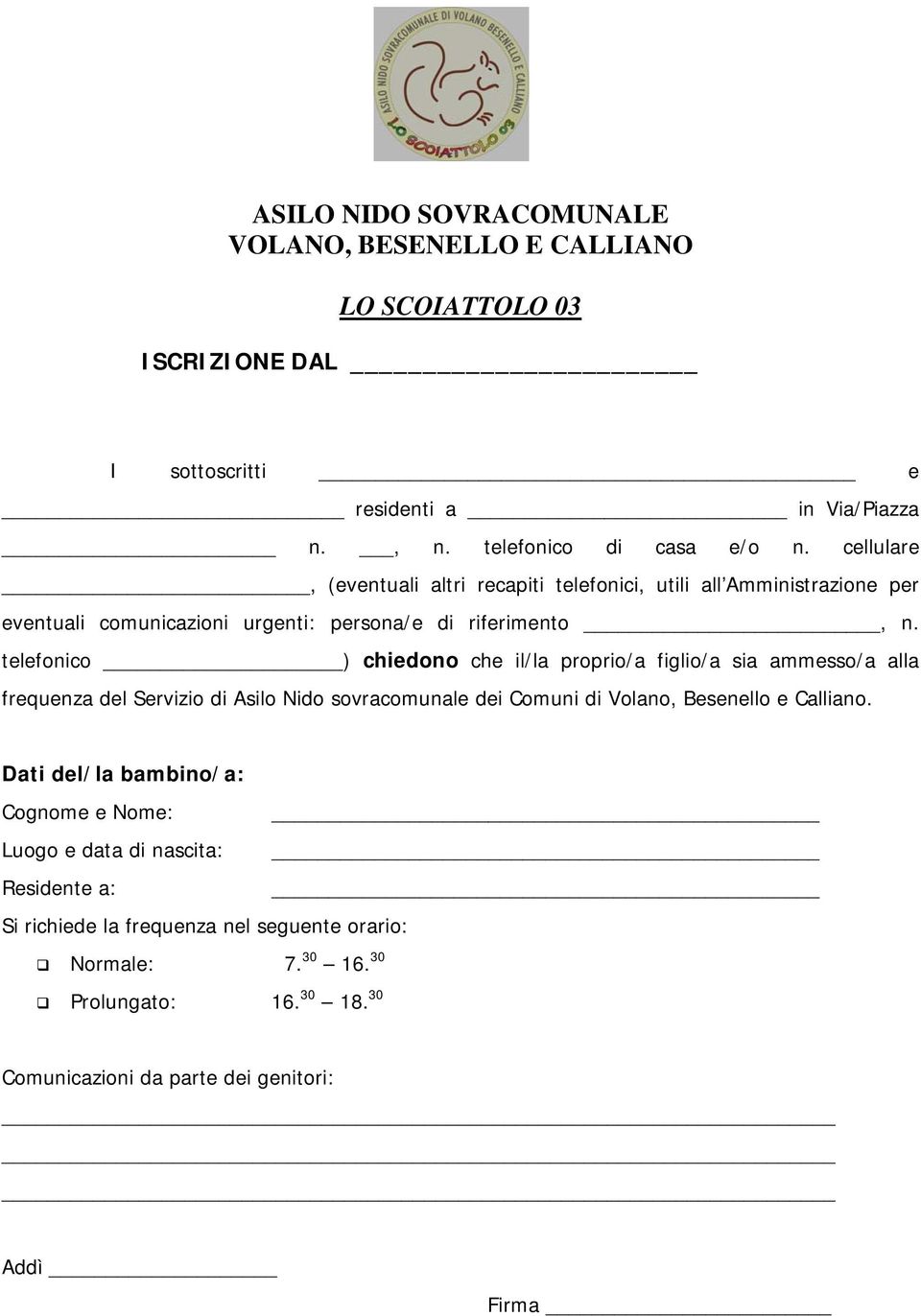 telefonico ) chiedono che il/la proprio/a figlio/a sia ammesso/a alla frequenza del Servizio di Asilo Nido sovracomunale dei Comuni di Volano, Besenello e Calliano.