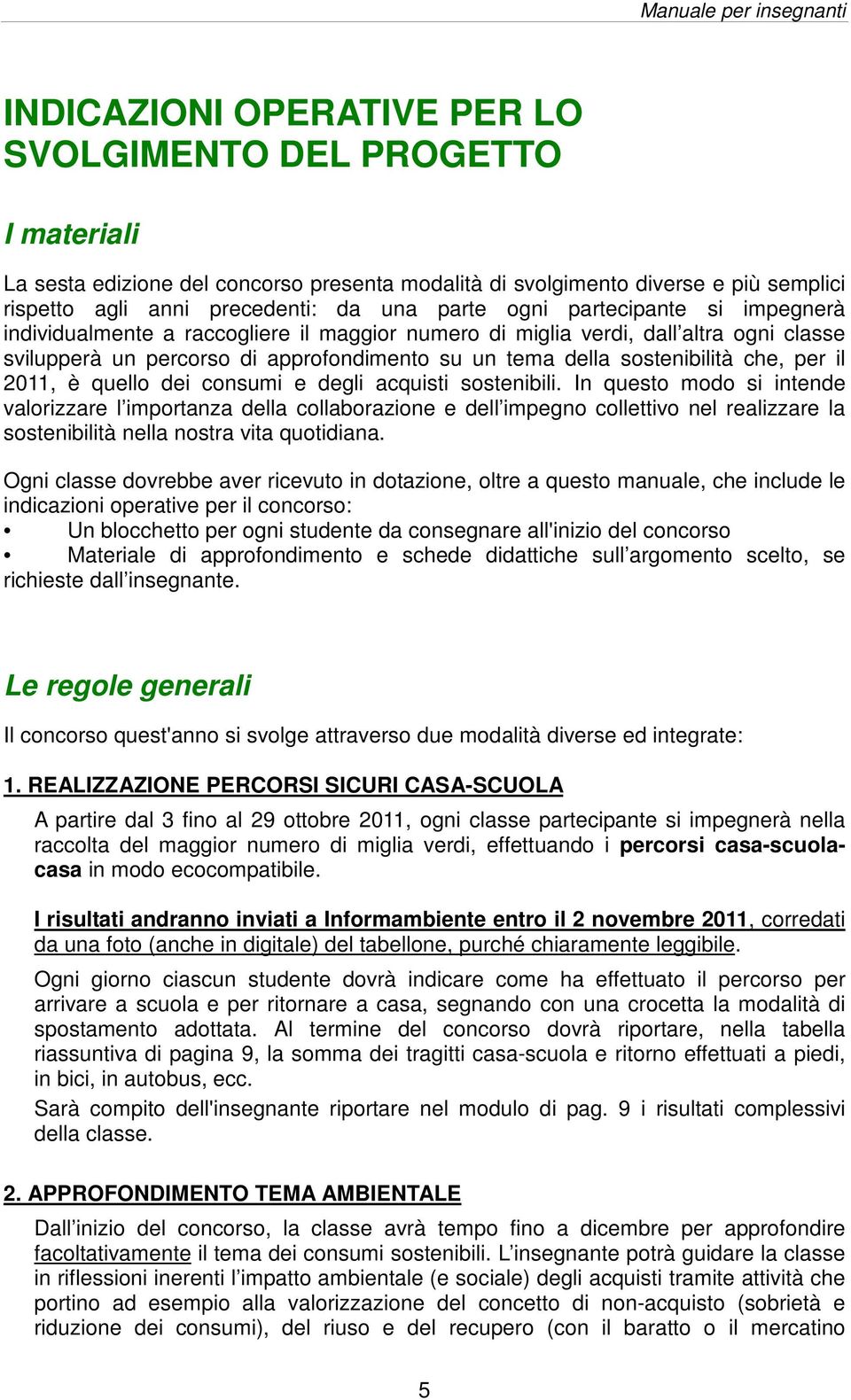 della sostenibilità che, per il 2011, è quello dei consumi e degli acquisti sostenibili.