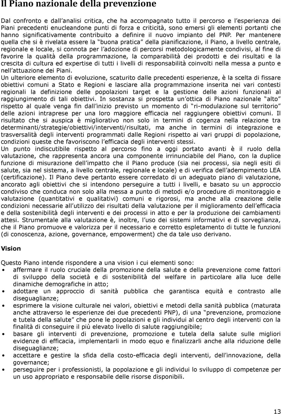 Per mantenere quella che si è rivelata essere la buona pratica della pianificazione, il Piano, a livello centrale, regionale e locale, si connota per l adozione di percorsi metodologicamente