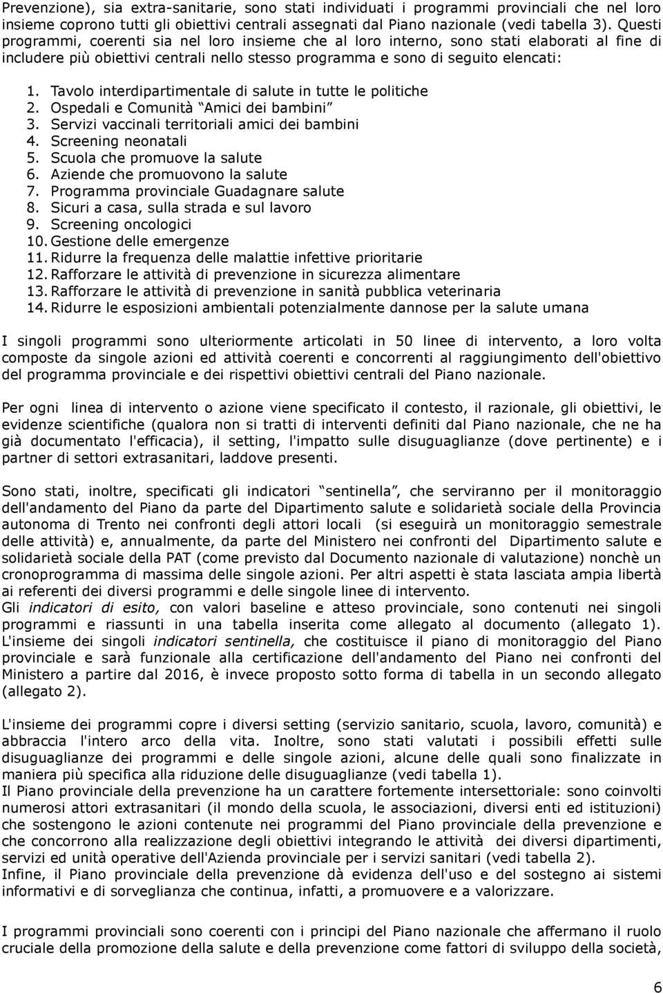 Tavolo interdipartimentale di salute in tutte le politiche 2. Ospedali e Comunità Amici dei bambini 3. Servizi vaccinali territoriali amici dei bambini 4. Screening neonatali 5.